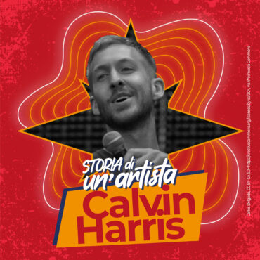 Storia di un’Artista | Calvin Harris (4° parte)