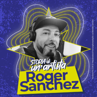 Storia di un’Artista | Roger Sanchez (4° parte)